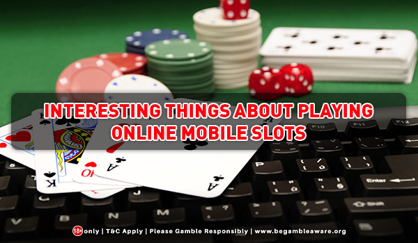 Five Interesting Things You Should Know About Playing Online Mobile Slots