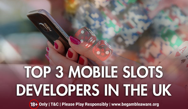 Top 3 Mobile Slots Developers in the UK